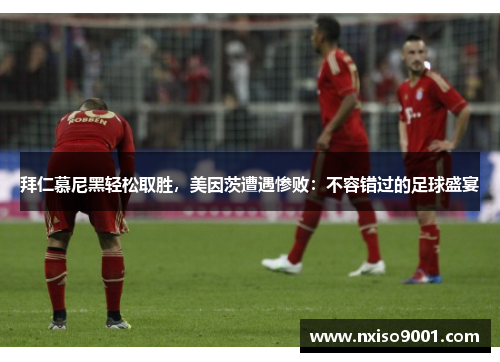 拜仁慕尼黑轻松取胜，美因茨遭遇惨败：不容错过的足球盛宴